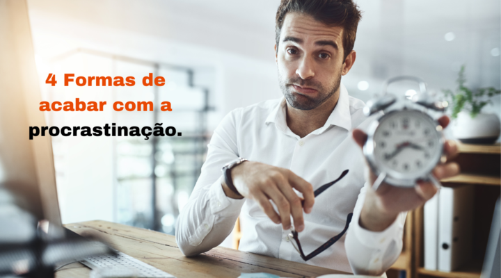 4 Formas para acabar com a procrastinação.